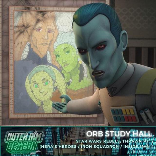 ORB Study Hall: Star Wars Rebels: Thrawn Pt. 2 (Hera's Heroes / Iron Squadron / Inside Man) - podcast episode cover