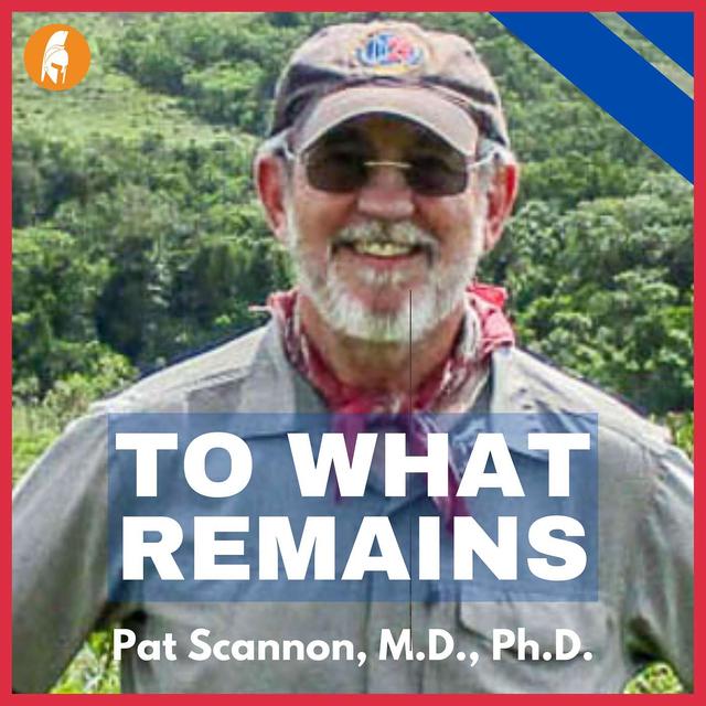 56. Dr. Pat Scannon - To What Remains - podcast episode cover