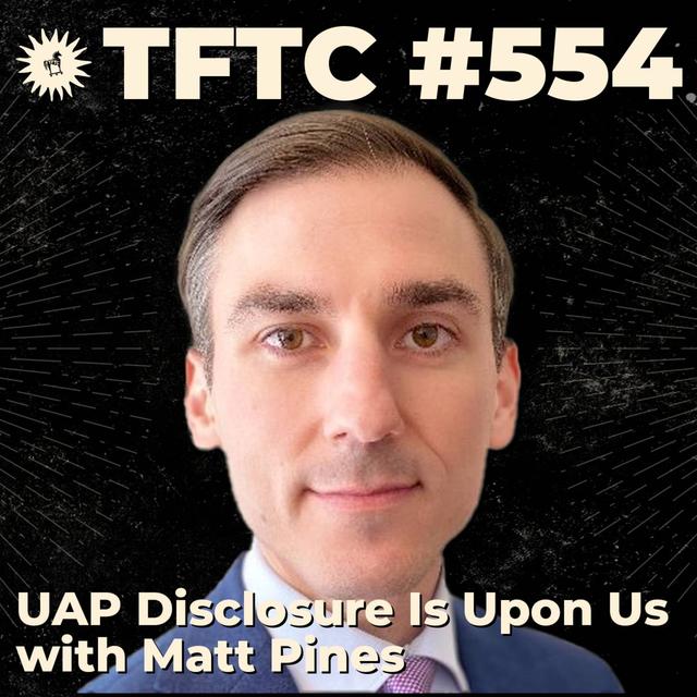 #554: UAP Disclosure Is Upon Us with Matt Pines - podcast episode cover