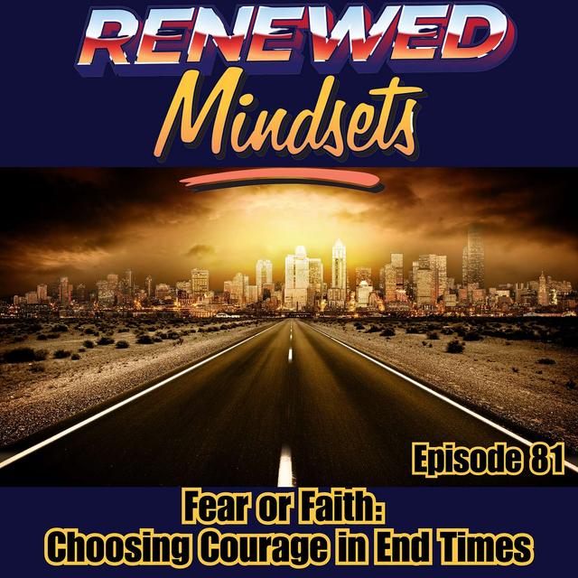 Fear or Faith: Choosing Courage in End Times - podcast episode cover