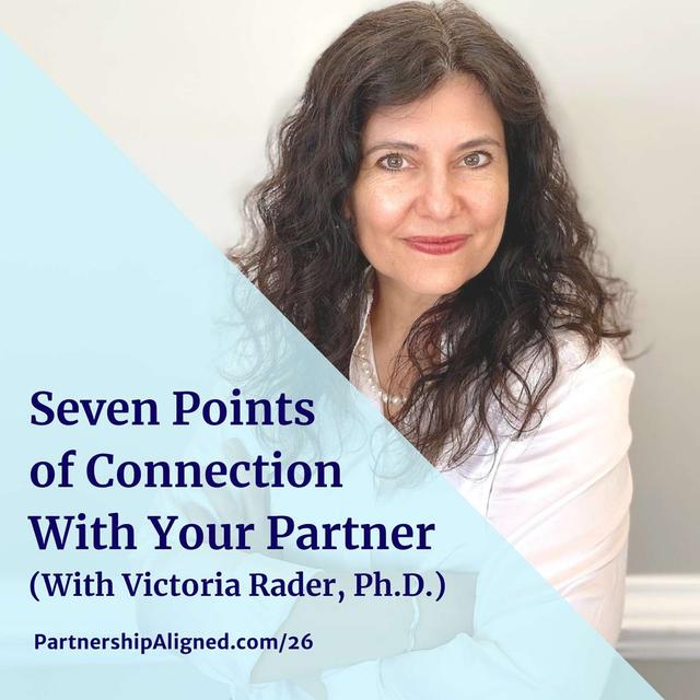 Ep 26 - Seven Points of Connection With Your Partner (with Victoria Rader, Ph.D.) - podcast episode cover
