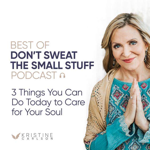 Best of Don’t Sweat the Small Stuff: 3 Things You Can Do Today to Take Care of Your Soul - podcast episode cover