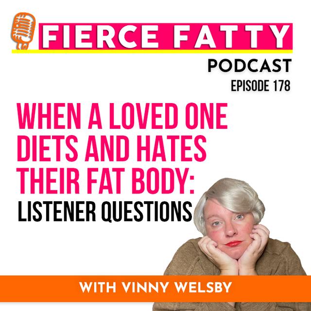 178: When a Loved One Diets and Hates Their Fat Body: Listener Questions - podcast episode cover