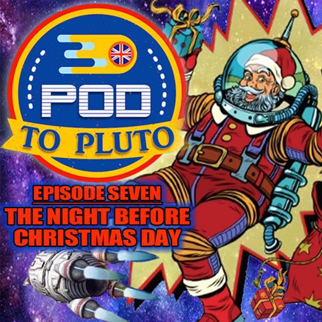 Pod To Pluto: EP7 - The Night Before Christmas Day - podcast episode cover