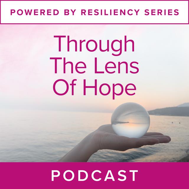 Powered by Resiliency: Through the Lens of Hope - podcast episode cover