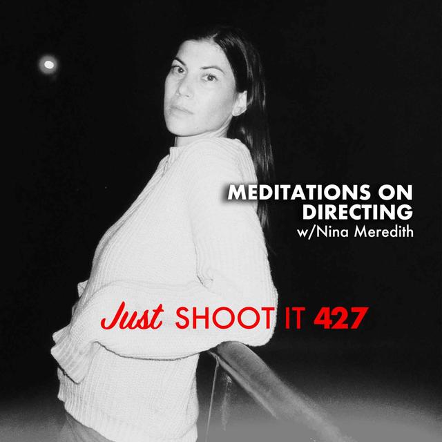 Meditations on Directing w/Nina Meredith - Just Shoot It 427 - podcast episode cover
