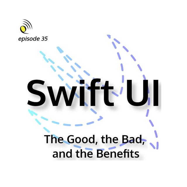 SwiftUI - The Good, the Bad, and the Benefits - podcast episode cover