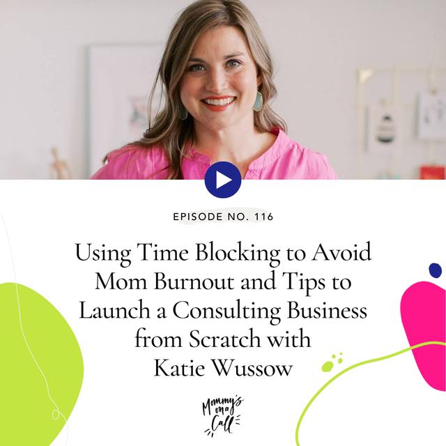 116. Using Time Blocking to Avoid Mom Burnout and Tips to Launch a Consulting Business from Scratch with Katie Wussow - podcast episode cover
