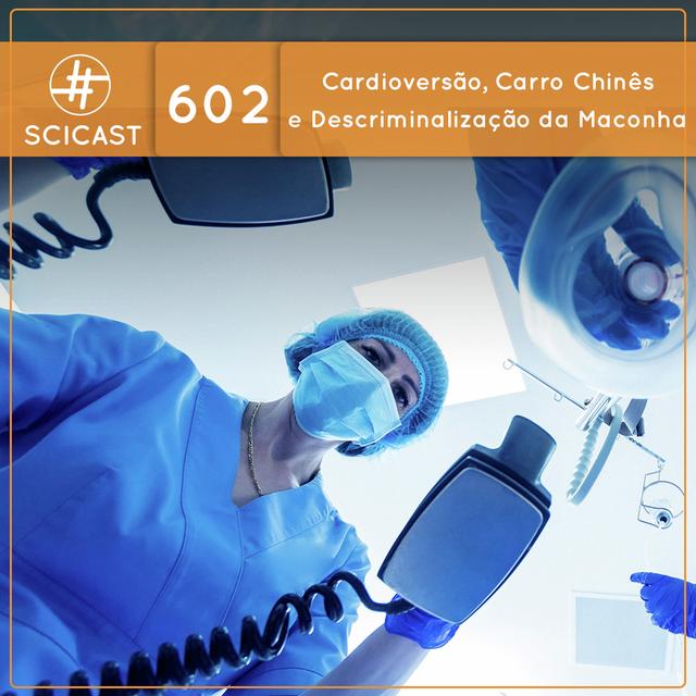 Cardioversão, Carro Chinês e Descriminalização da Maconha (SciCast #602) - podcast episode cover