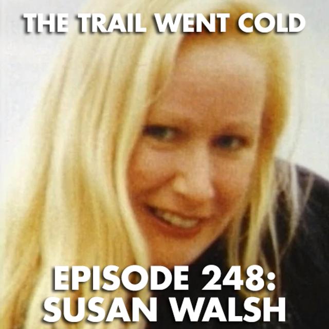 The Trail Went Cold - Episode 248 - Susan Walsh - podcast episode cover