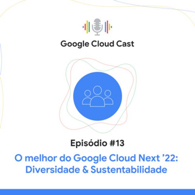 T3E13 - O melhor do Google Cloud Next ‘22: Diversidade & Sustentabilidade - podcast episode cover