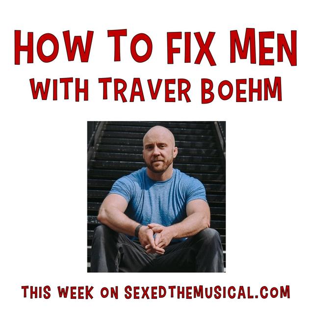 HOW TO FIX MEN -- WITH TRAVER BOEHM - podcast episode cover