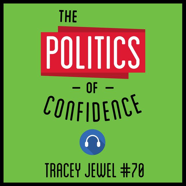 70: The Politics of Confidence – Tracey Jewel - podcast episode cover