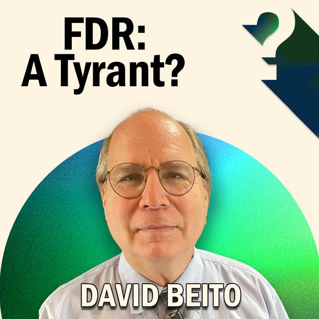 David Beito: Was FDR a Tyrant? - podcast episode cover