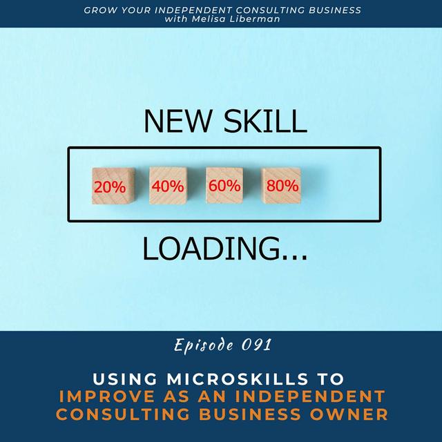 EP. 091 Using Microskills to Improve as an Independent Consulting Business Owner - podcast episode cover