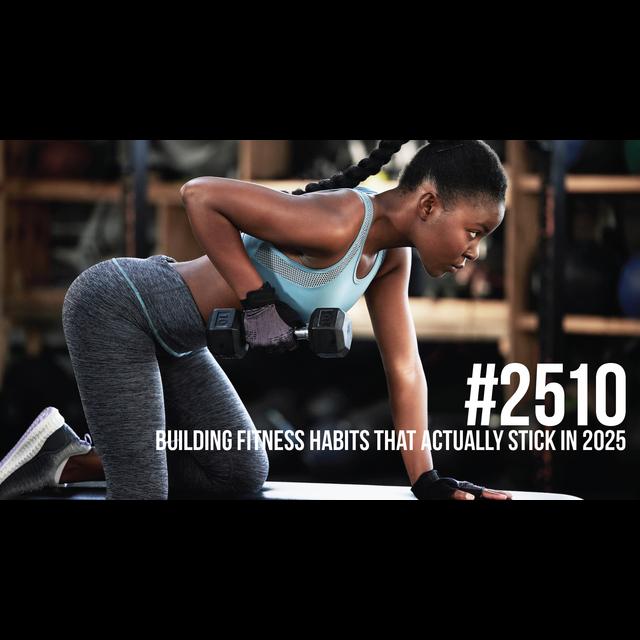 2510: Building Fitness Habits That Actually Stick in 2025 - podcast episode cover