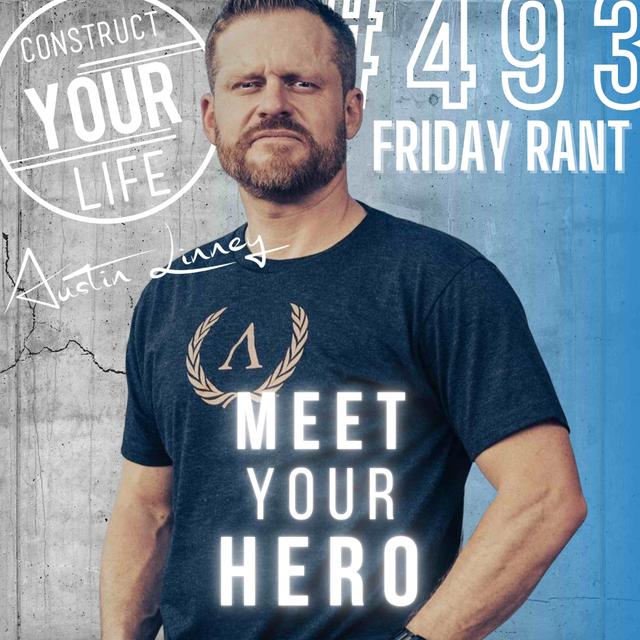 Meet your hero with Austin Linney | Friday Rant | Construct your life #493 - podcast episode cover