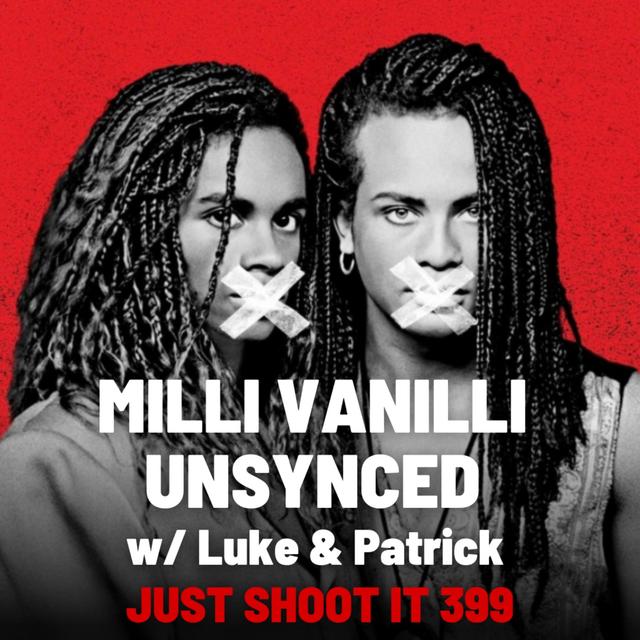 Milli Vanilli Unsynced w/Luke & Patrick - Just Shoot It 399 - podcast episode cover