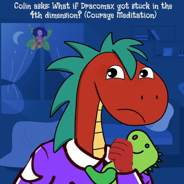 338. Colin asks: What if Dracomax got stuck in the 4th dimension? (Courage Meditation) - podcast episode cover