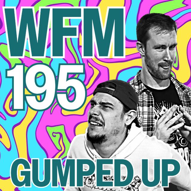 Gumped Up | WFM 195 - podcast episode cover