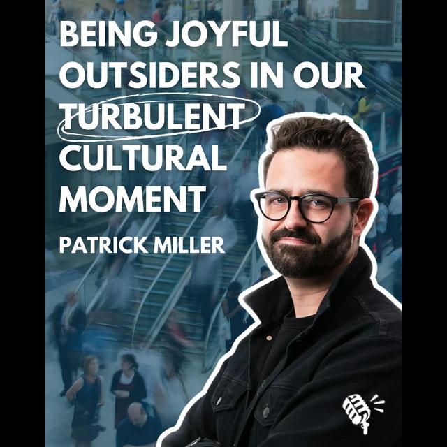 Being Joyful Outsiders in our Turbulent Cultural Moment: Patrick Miller - podcast episode cover