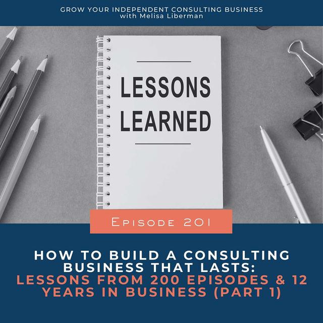 201. How to Build a Consulting Business That Lasts: Lessons From 200 Episodes & 12 Years in Business (Part 1) - podcast episode cover