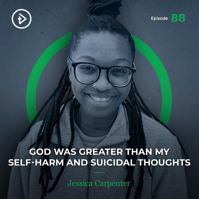 #88 God was Greater than My Self-Harm and Suicidal Thoughts - Jessica Carpenter - podcast episode cover