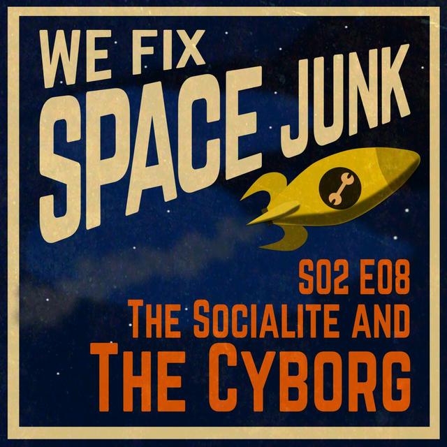 S02E08 - The Socialite and the Cyborg - podcast episode cover