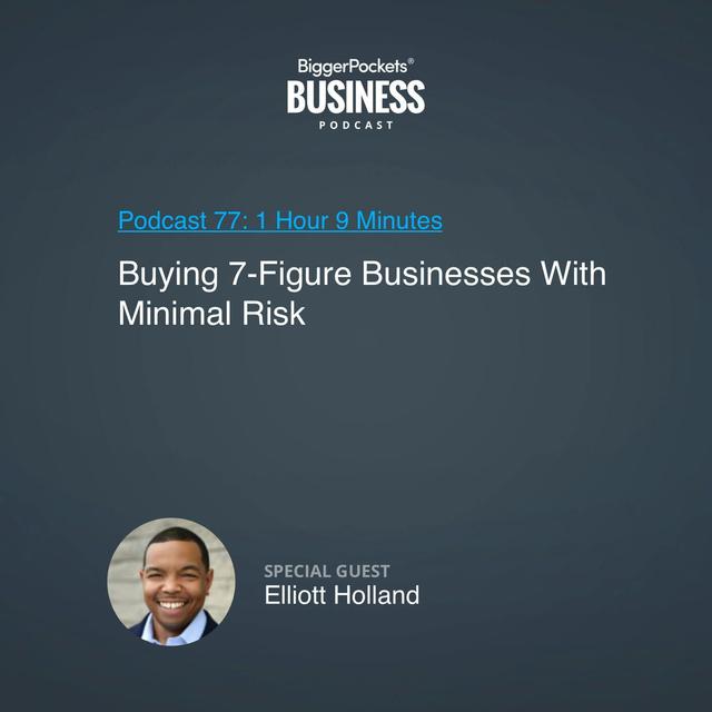 77: Buying 7-Figure Businesses With Minimal Risk With Elliott Holland - podcast episode cover