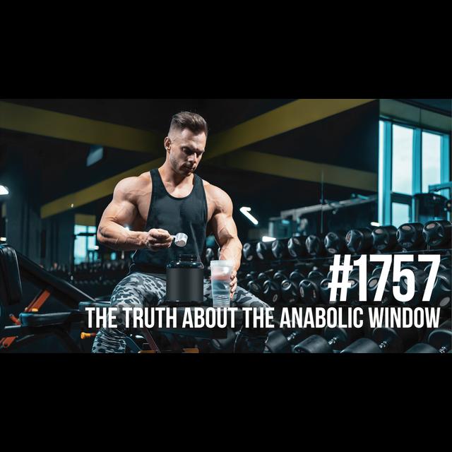 1757: The Truth About the Anabolic Window & Protein Timing - podcast episode cover