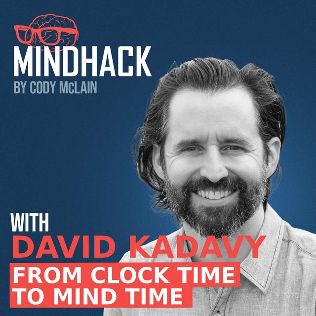 From Clock Time to Mind Time: A Conversation with David Kadavy | Ep. 053 - podcast episode cover