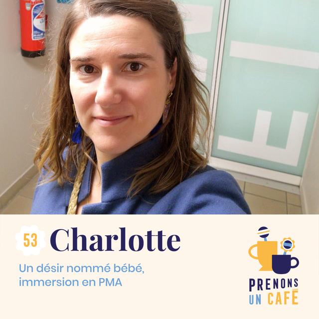 #53 - Charlotte - Un désir nommé bébé, immersion en PMA - podcast episode cover