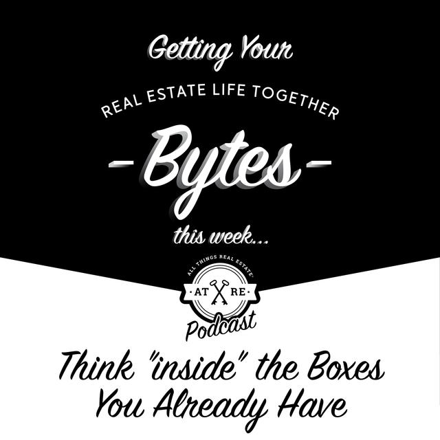 Real Estate Bytes - Think "inside" the boxes you already have - podcast episode cover