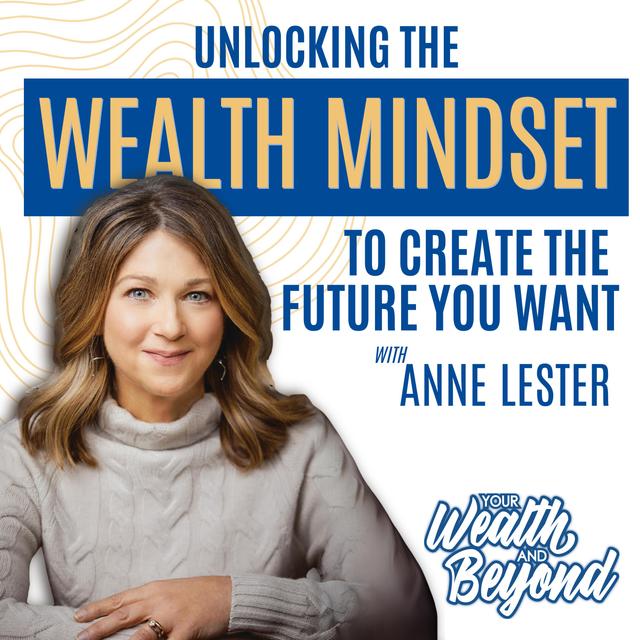 Unlocking the Wealth Mindset to Create the Future You Want with Anne Lester - podcast episode cover