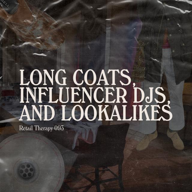 Retail Therapy 093: Long Coats, Influencer DJs, and Lookalikes - podcast episode cover