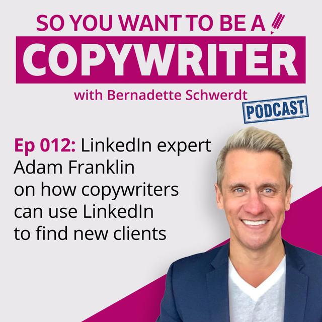 COPYWRITER 012: LinkedIn expert Adam Franklin on how copywriters can use LinkedIn to find new clients - podcast episode cover