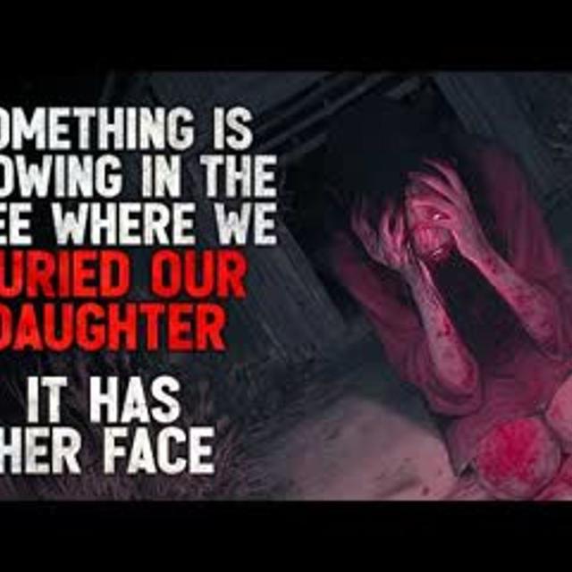 "Something is Growing in the Tree Where We Buried Our Daughter. It Has Her Face." Creepypasta - podcast episode cover