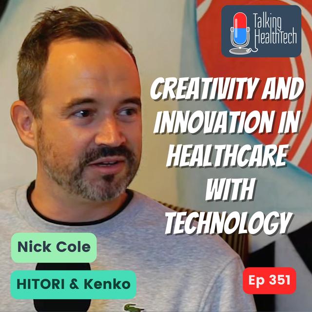 351 - Creativity and innovation in healthcare with technology. Nick Cole, HITORI & Kenko - podcast episode cover