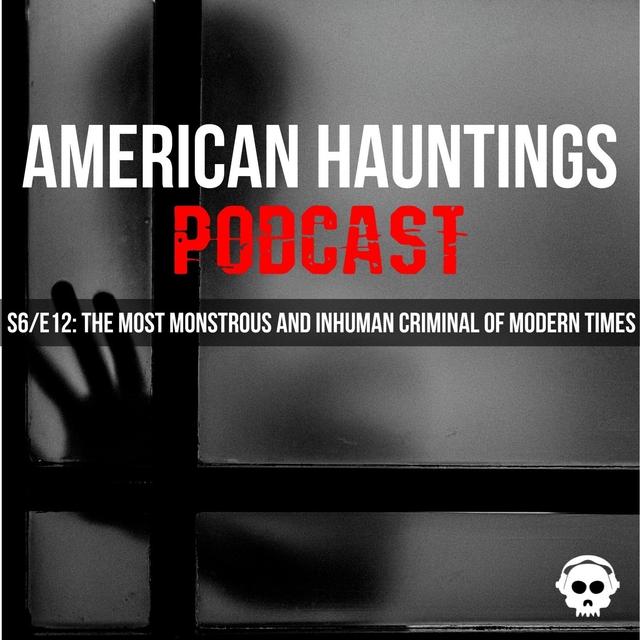 The Most Monstrous And Inhuman Criminal Of Modern Times - podcast episode cover
