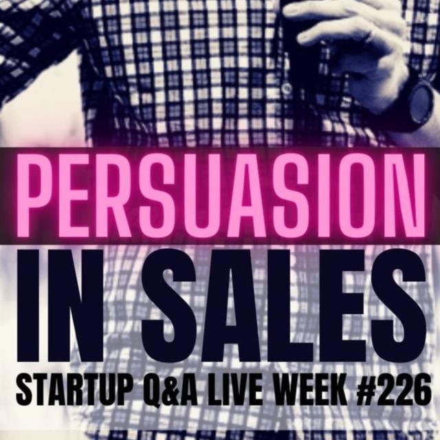 Persuasion in Sales - Startup Q&A LIVE: Week #226 - podcast episode cover