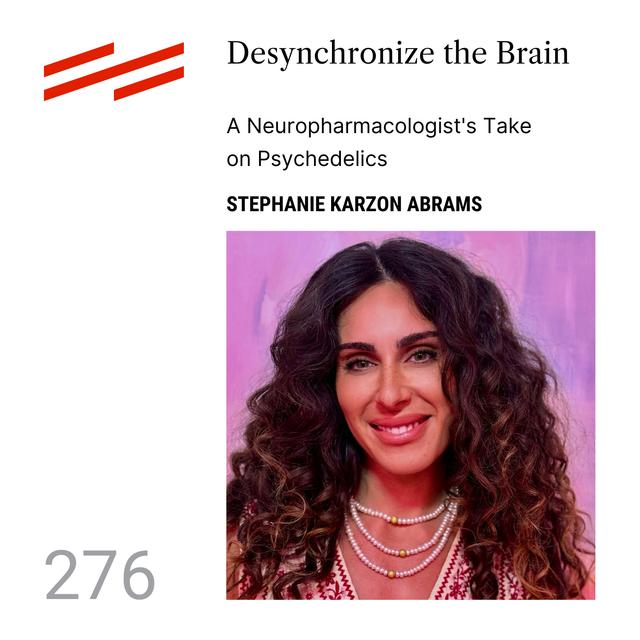 Stephanie Karzon Abrams - Desynchronize the Brain: A Neuropharmacologist's Take on Psychedelics - podcast episode cover