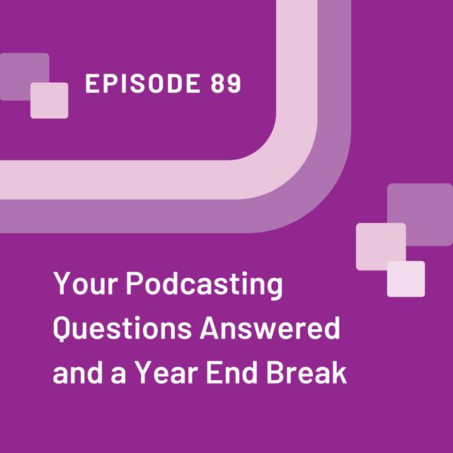 Your Podcasting Questions Answered and a Year End Break - EP 89 - podcast episode cover