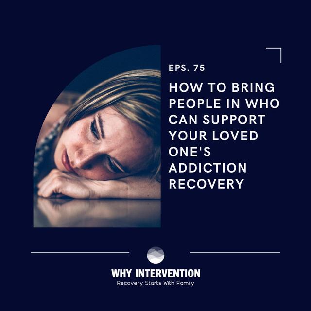 How To Bring People In Who Can Support Your Loved One's Addiction Recovery - Episode 75 - podcast episode cover