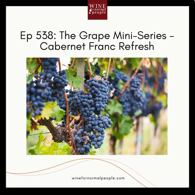 Ep 538: The Grape Mini-Series - Cabernet Franc Refresh - podcast episode cover