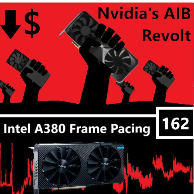 162. Nvidia’s AIB Revolt, A380 Frame Pacing, Intel’s ARC Disaster, AMD Kills HEDT - podcast episode cover