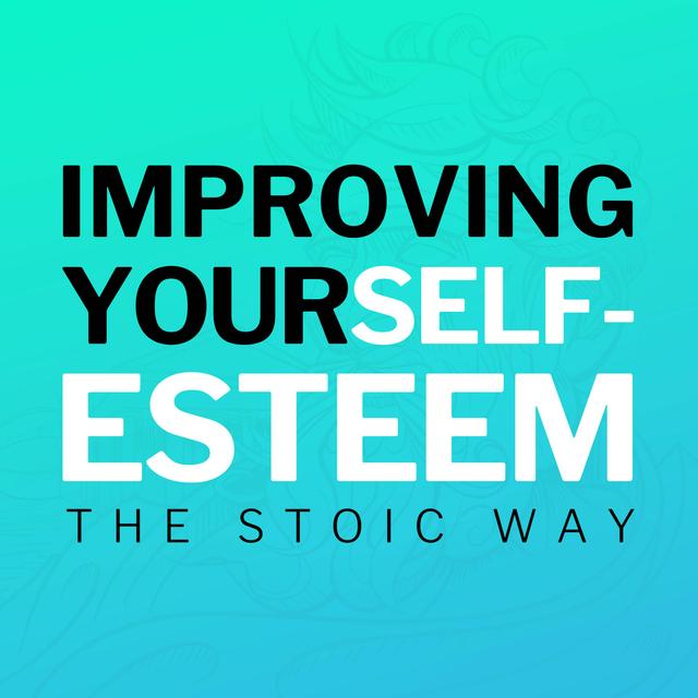 Improving Your Self-Esteem The Stoic Way [Edited] - podcast episode cover