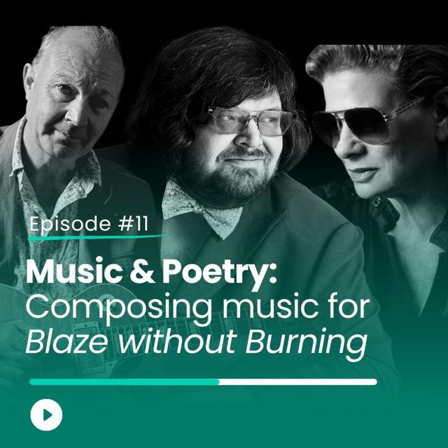 Episode 11 - How To Turn Poetry into Music: Composing music for Blaze without Burning - podcast episode cover
