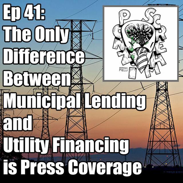Ponzi Scream Ep 41: The Only Difference Between Municipal Lending and Utility Financing is Press Coverage - podcast episode cover