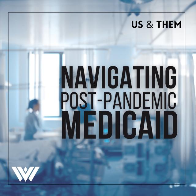 Us & Them: Navigating Post-Pandemic Medicaid - podcast episode cover