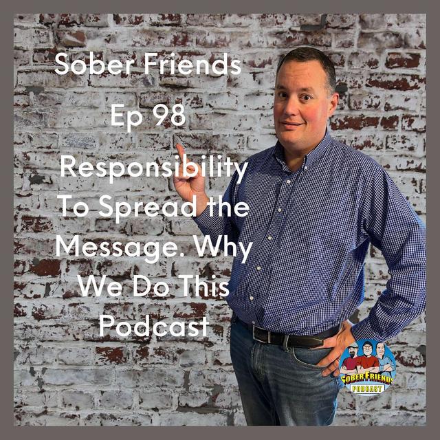 E99: Responsibility To Spread the Message.  Why We Do This Podcast - podcast episode cover